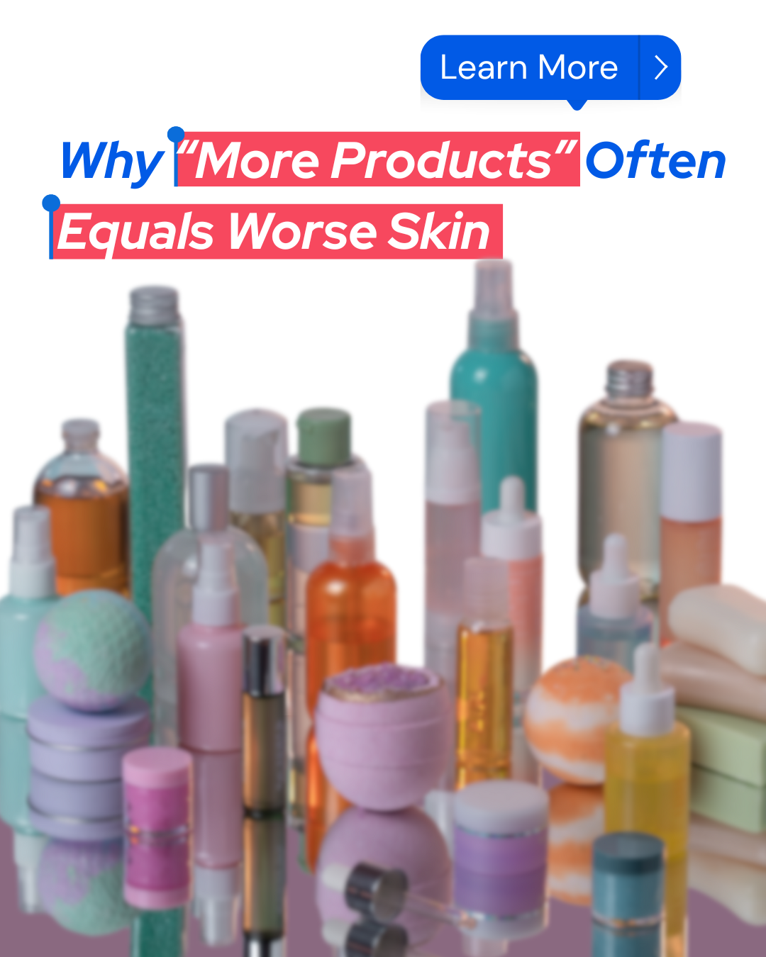 Why “More Products” Often Equals Worse Skin: The Pitfalls of Overcomplicating Your Routine