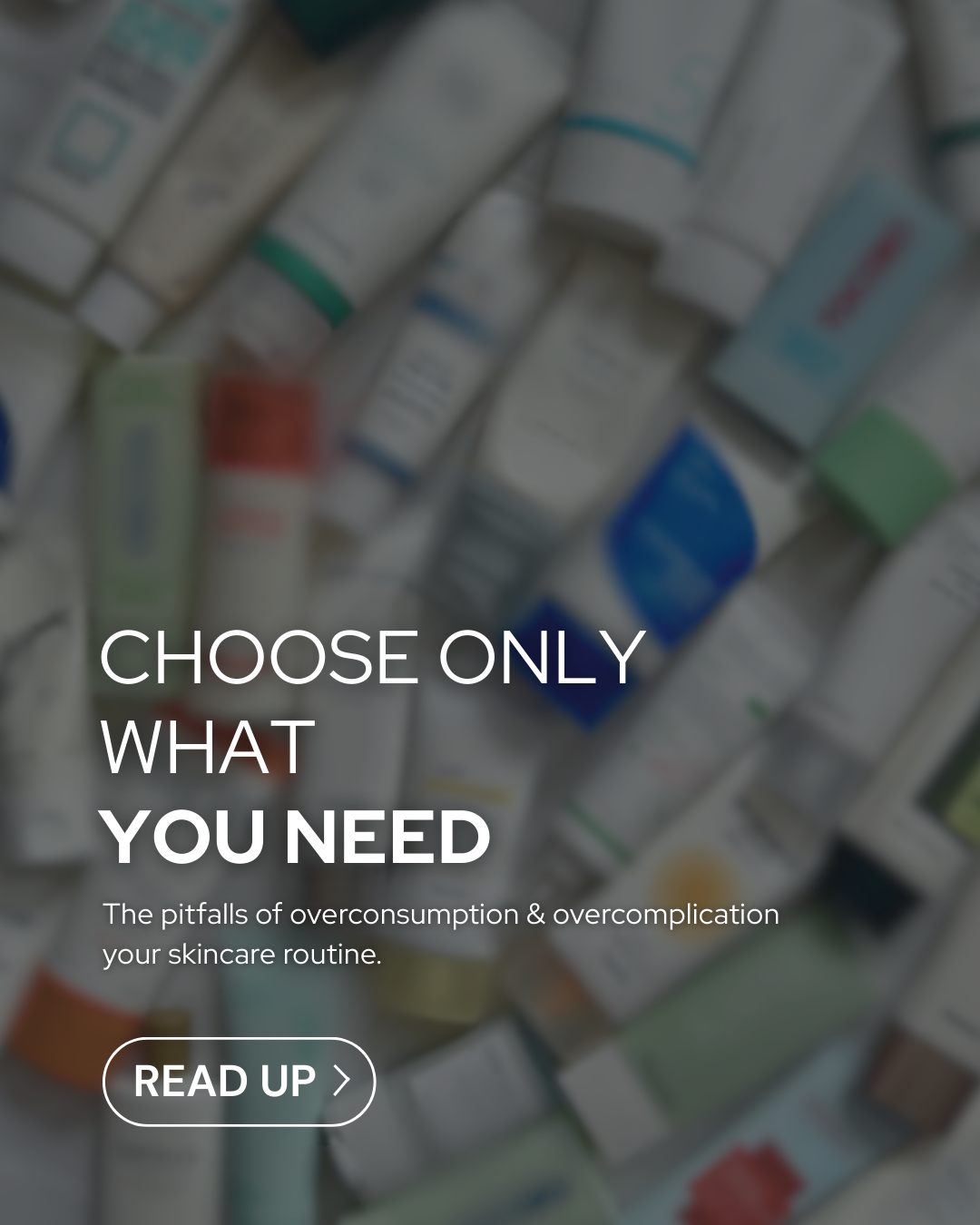 Choose Only What You Need: The Pitfalls of Overconsumption & Overcomplicating Your Routine